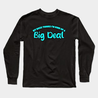 My Boss Thinks I'm Kind Of A Big Deal Long Sleeve T-Shirt